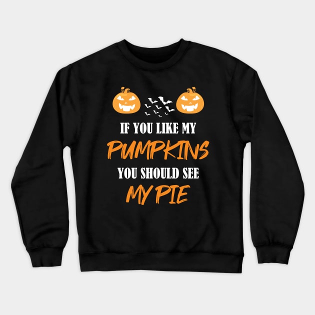 Halloween If You Like My Pumpkins You Should See My Pie Crewneck Sweatshirt by WassilArt